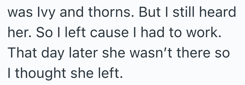 was Ivy and thorns. But I still heard her. So I left cause I had to work. That day later she wasn't there so I thought she left.