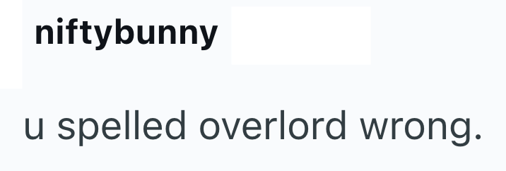niftybunny u spelled overlord wrong.