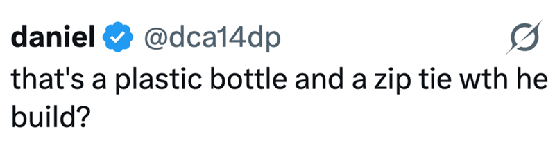 daniel @dca14dp that's a plastic bottle and a zip tie wth he build?