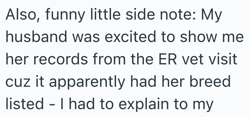 Also, funny little side note: My husband was excited to show me her records from the ER vet visit cuz it apparently had her breed listed - I had to explain to my