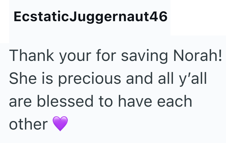 EcstaticJuggernaut46 Thank your for saving Norah! She is precious and all y'all are blessed to have each other