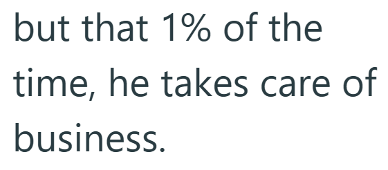 but that 1% of the time, he takes care of business.