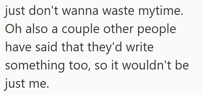 just don't wanna waste mytime. Oh also a couple other people have said that they'd write something too, so it wouldn't be just me.