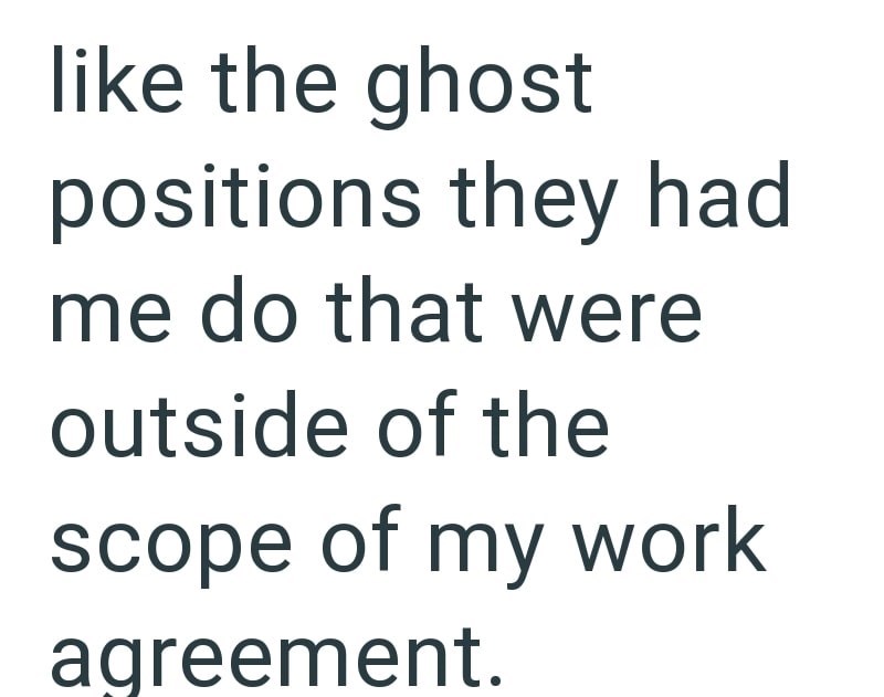 like the ghost positions they had me do that were outside of the scope of my work agreement