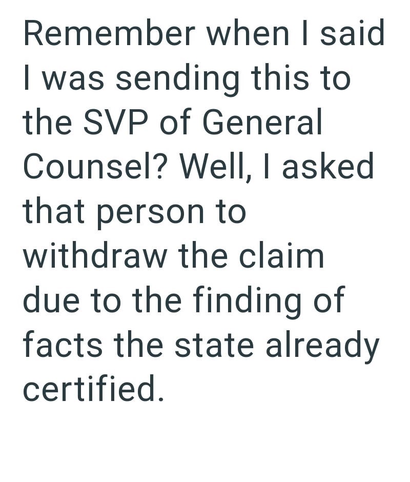 Remember when I said I was sending this to the SVP of General Counsel? Well, I asked that person to withdraw the claim due to the finding of facts the state already certified.