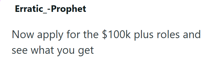 Erratic_-Prophet Now apply for the $100k plus roles and see what you get