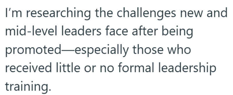 I'm researching the challenges new and mid-level leaders face after being promoted-especially those who received little or no formal leadership training.