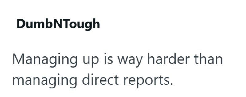DumbNTough Managing up is way harder than managing direct reports.