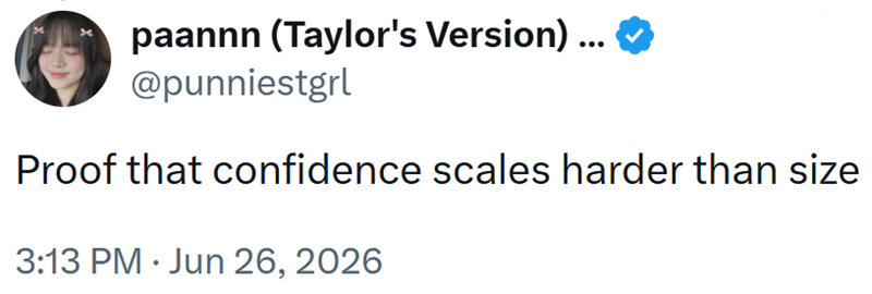 paannn (Taylor's Version) ... @punniestgrl Proof that confidence scales harder than size 3:13 PM Jun 26, 2026