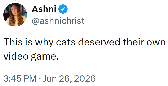Ashni @ashnichrist This is why cats deserved their own video game. 3:45 PM Jun 26, 2026