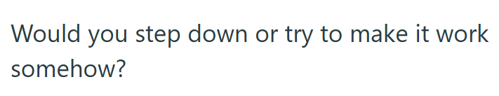 Would you step down or try to make it work somehow?