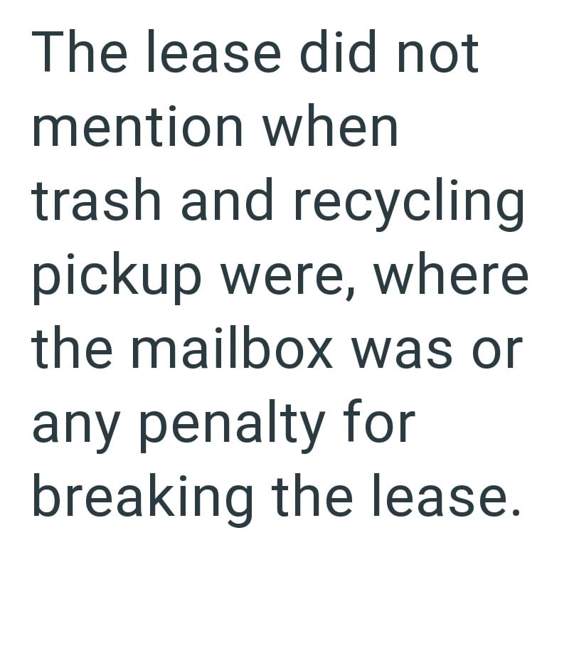 The lease did not mention when trash and recycling pickup were, where the mailbox was or any penalty for breaking the lease.