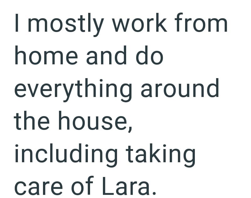 I mostly work from home and do everything around the house, including taking care of Lara.