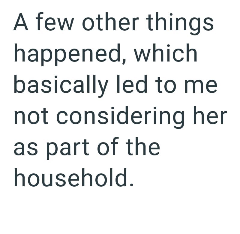A few other things happened, which basically led to me not considering her as part of the household.