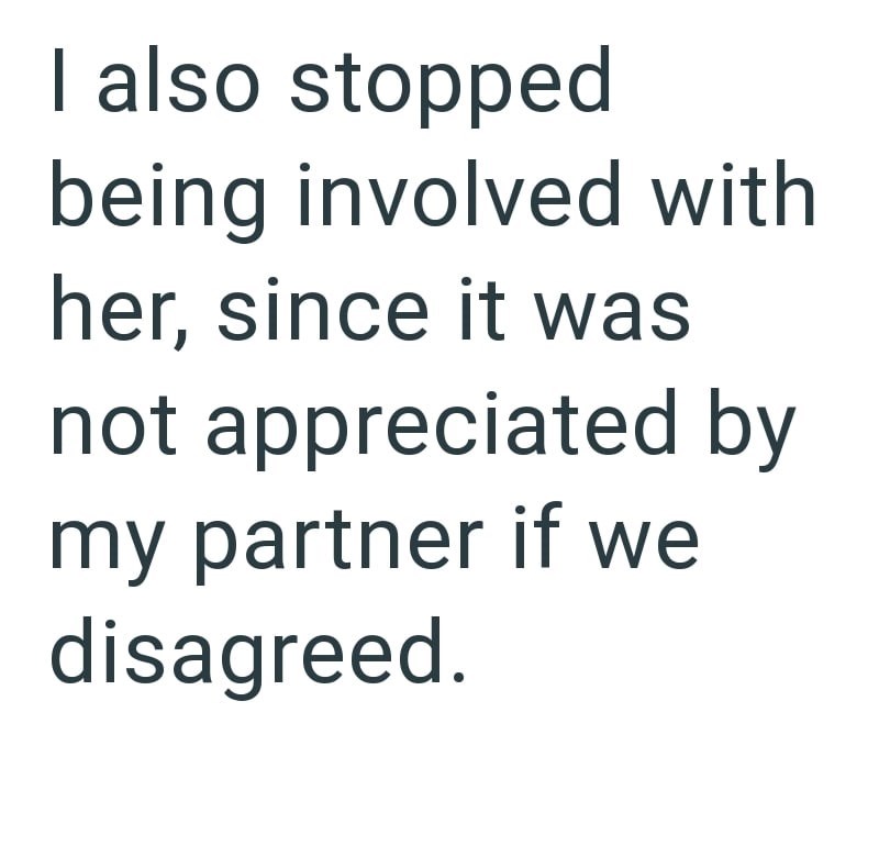 I also stopped being involved with her, since it was not appreciated by my partner if we disagreed.