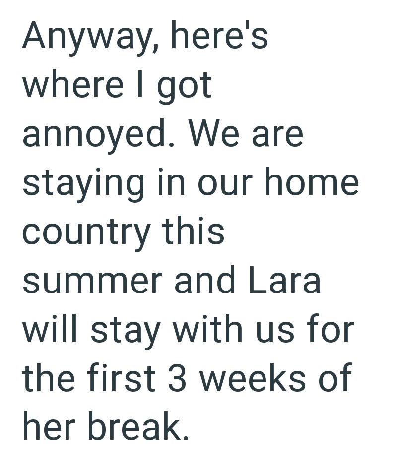 Anyway, here's where I got annoyed. We are staying in our home country this summer and Lara will stay with us for the first 3 weeks of her break.