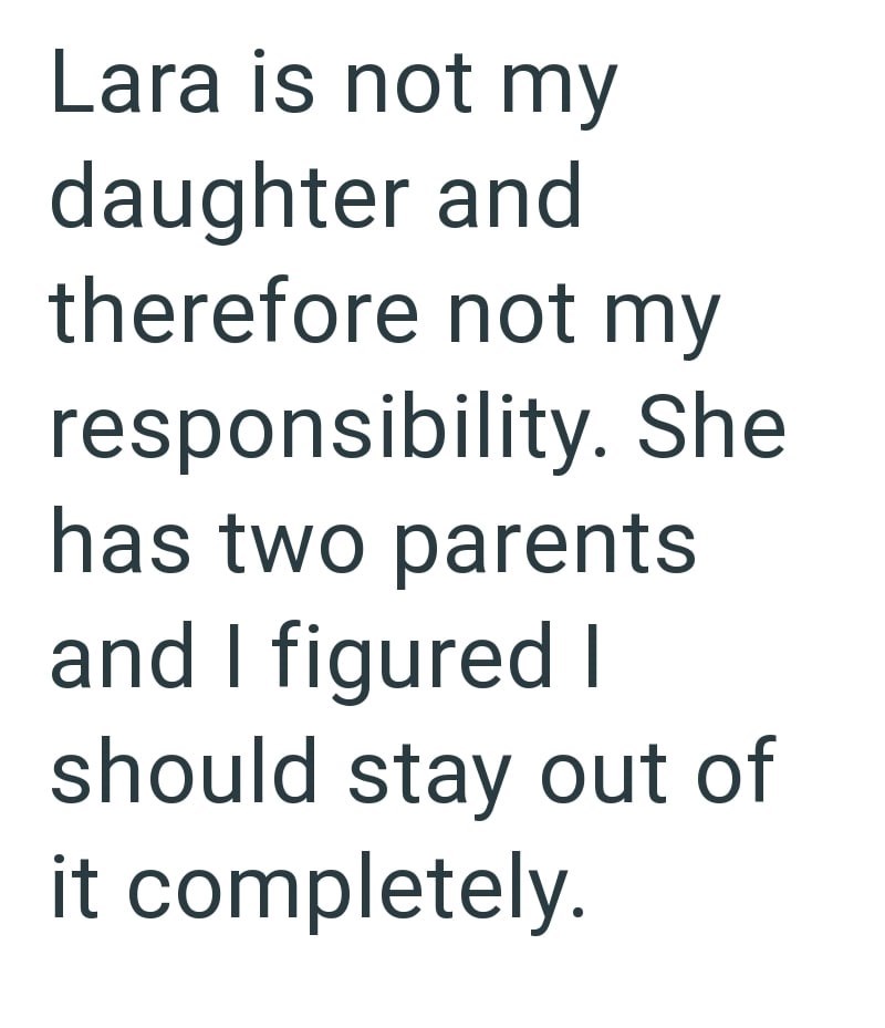 Lara is not my daughter and therefore not my responsibility. She has two parents and I figured I should stay out of it completely.
