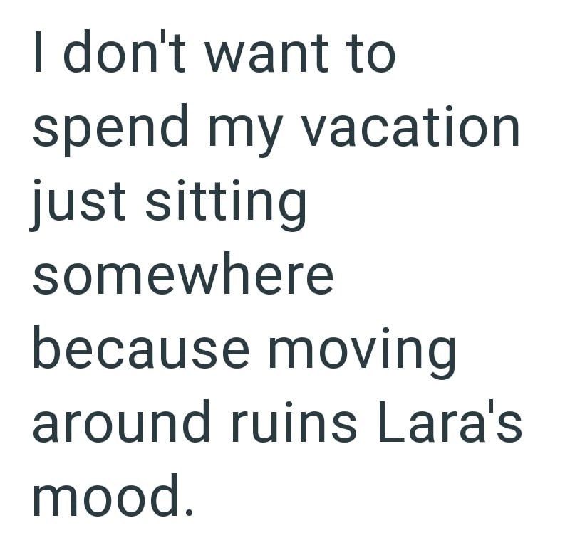 I don't want to spend my vacation just sitting somewhere because moving around ruins Lara's mood.