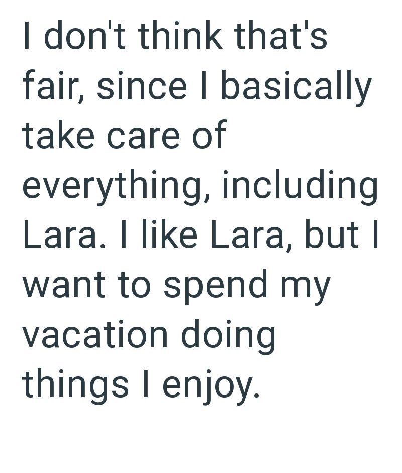 I don't think that's fair, since I basically take care of everything, including Lara. I like Lara, but I want to spend my vacation doing things I enjoy.