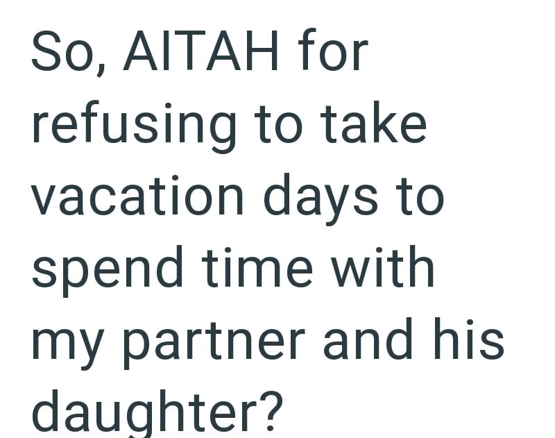 So, AITAH for refusing to take vacation days to spend time with my partner and his daughter?