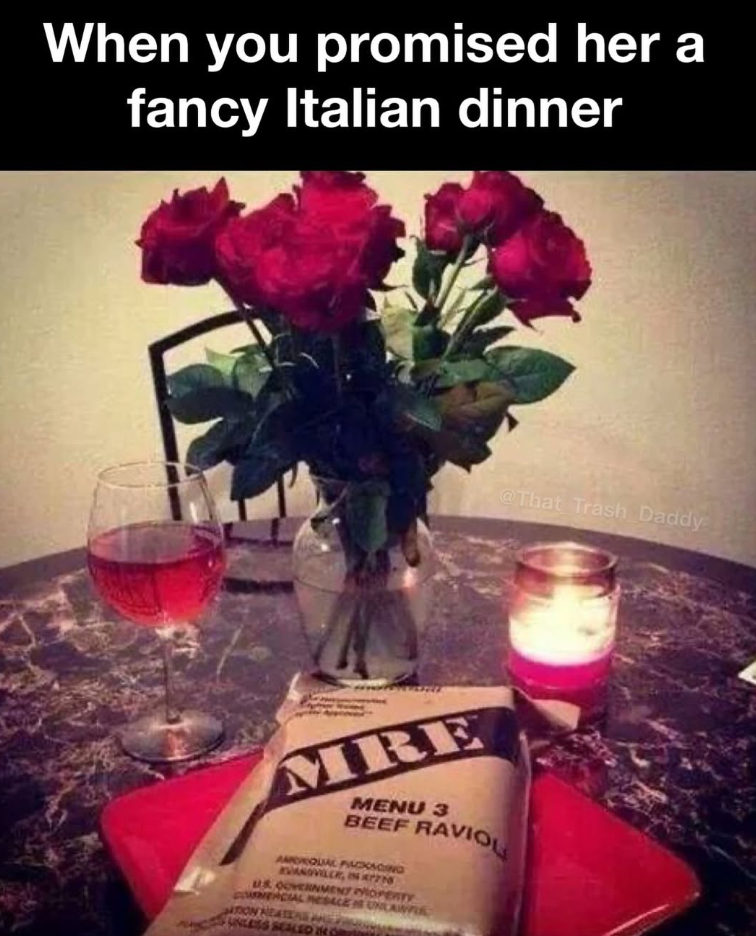 When you promised her a fancy Italian dinner @That Trash Daddy MRE MENU 3 BEEF RAVIOL AMORQUAL PACKAGING VANOVILER, IN A7778 US GOVERNMENT PROPERTY ERCIAL MESACE IS UNLAWF TION HEATERS UNLESS SEALE