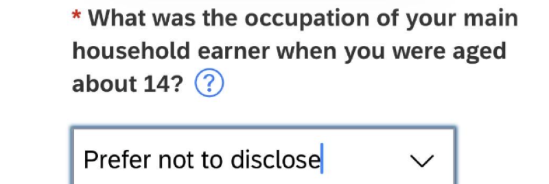 * What was the occupation of your main household earner when you were aged about 14?? Prefer not to disclose