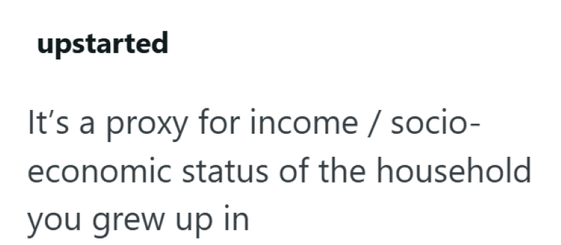 upstarted It's a proxy for income/socio- economic status of the household you grew up in