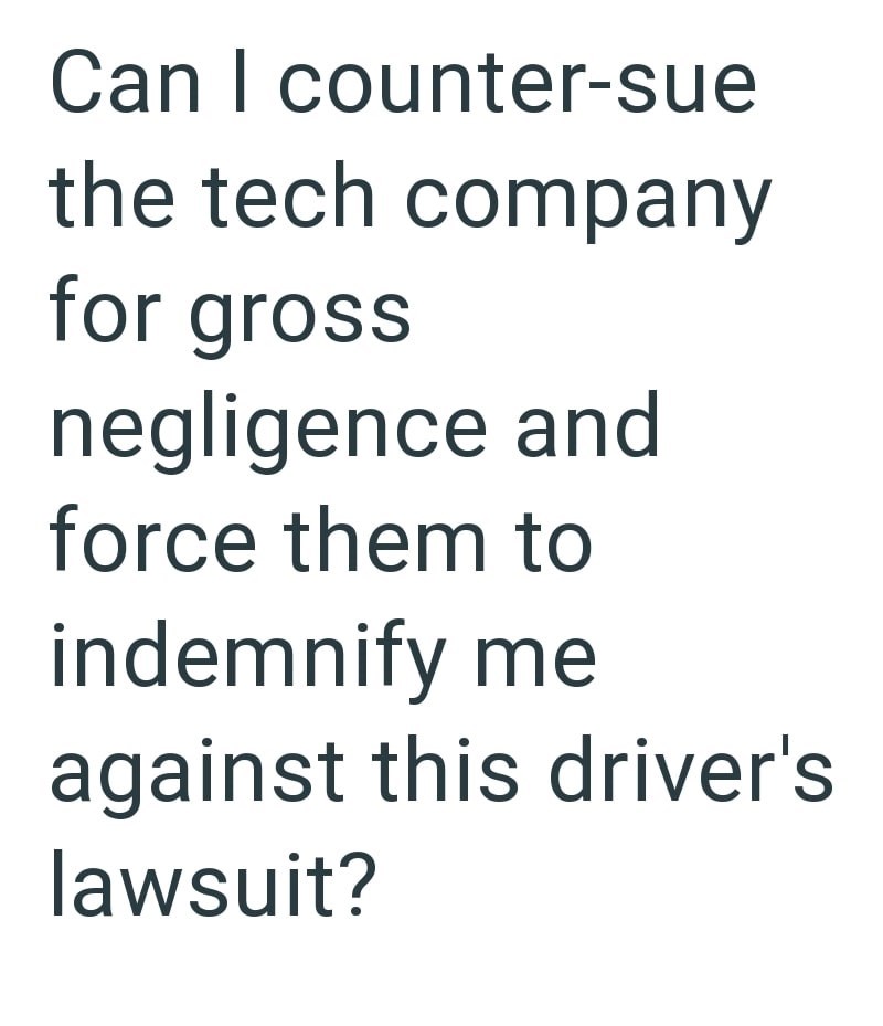 Can I counter-sue the tech company for gross negligence and force them to indemnify me against this driver's lawsuit?