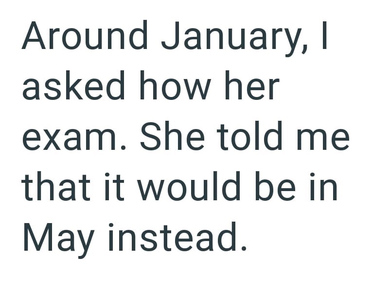 Around January, I asked how her exam. She told me that it would be in May instead.