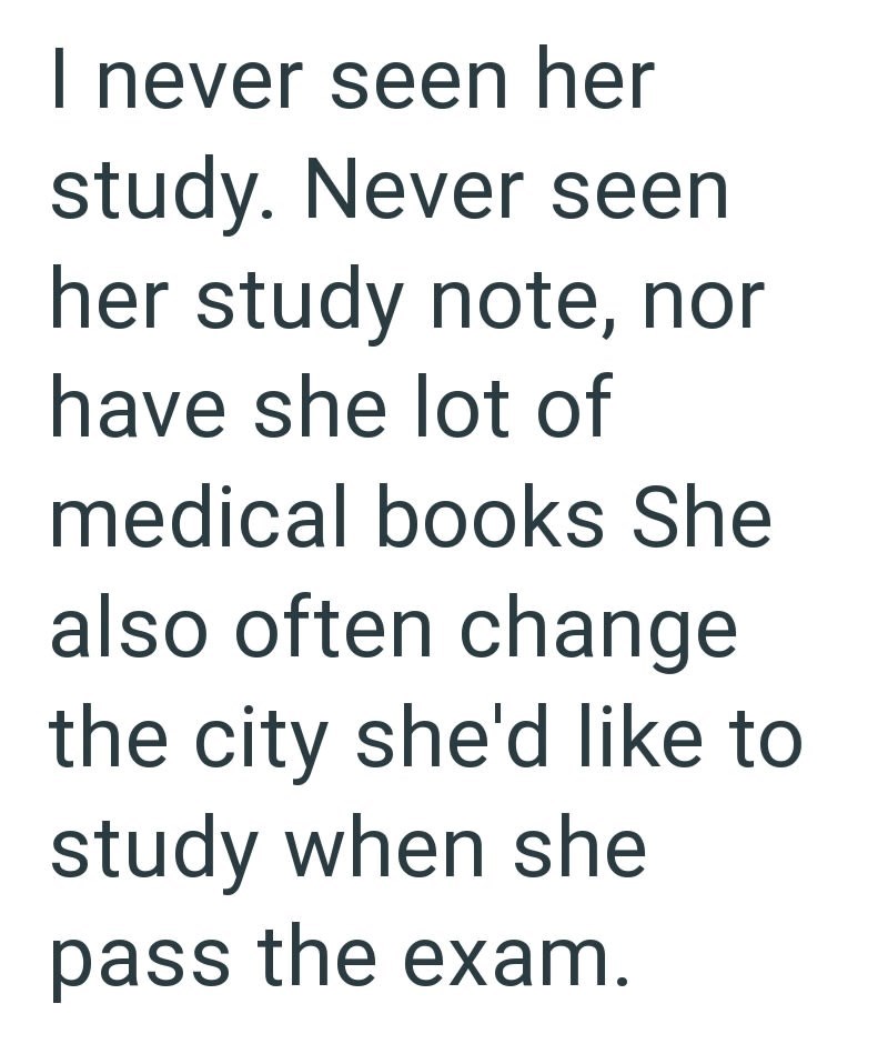 I never seen her study. Never seen her study note, nor have she lot of medical books She also often change the city she'd like to study when she pass the exam.