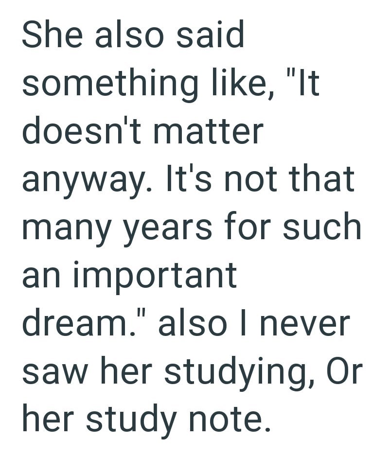 She also said something like, "It doesn't matter anyway. It's not that many years for such an important dream." also I never saw her studying, Or her study note.