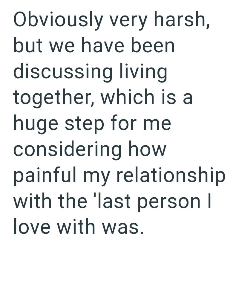 Obviously very harsh, but we have been discussing living together, which is a huge step for me considering how painful my relationship with the 'last person I love with was.