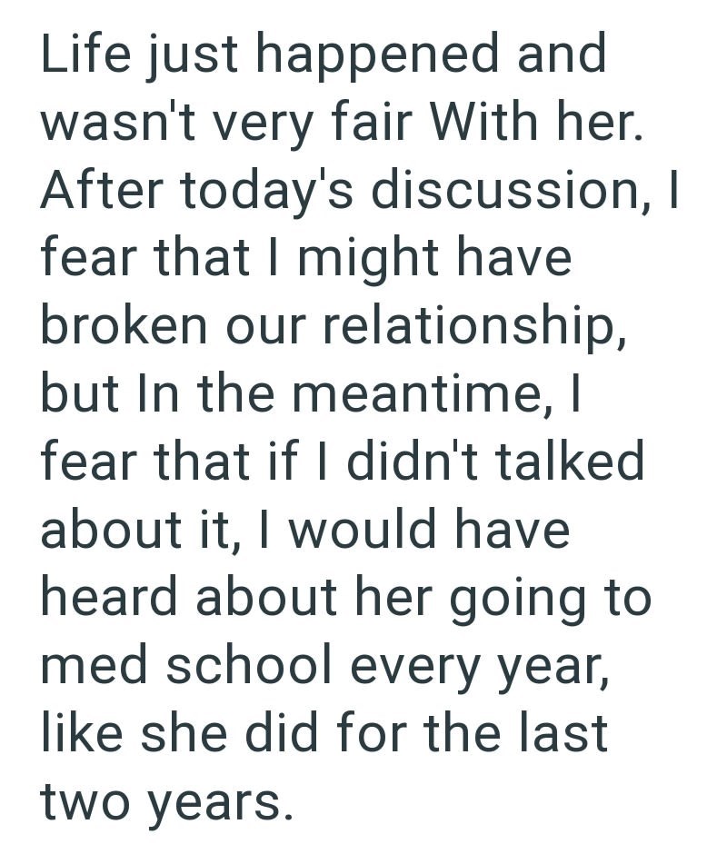 Life just happened and wasn't very fair With her. After today's discussion, | fear that I might have broken our relationship, but In the meantime, I fear that if I didn't talked about it, I would have heard about her going to med school every year, like she did for the last two years.