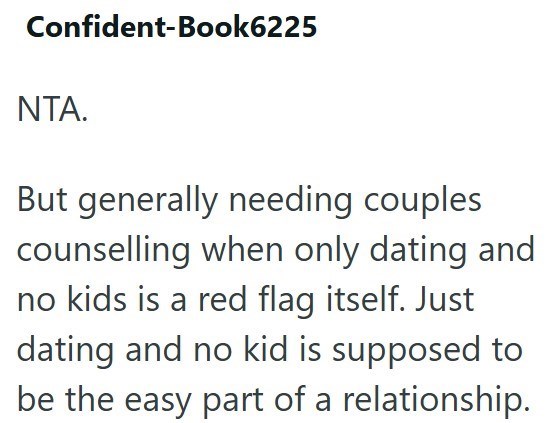 Confident-Book6225 NTA. But generally needing couples counselling when only dating and no kids is a red flag itself. Just dating and no kid is supposed to be the easy part of a relationship.