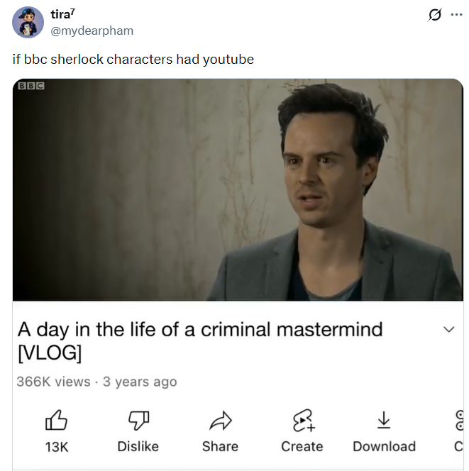 tira7 @mydearpham if bbc sherlock characters had youtube BBC A day in the life of a criminal mastermind [VLOG] 366K views 3 years ago Ø 13K Dislike Share Create Download C