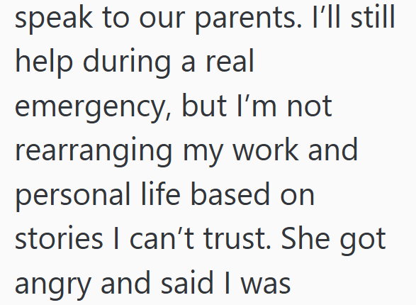 speak to our parents. I'll still help during a real emergency, but I'm not rearranging my work and personal life based on stories I can't trust. She got angry and said I was