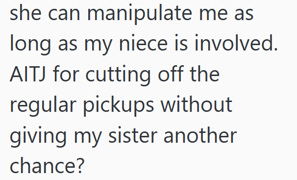 she can manipulate me as long as my niece is involved. AITJ for cutting off the regular pickups without giving my sister another chance?