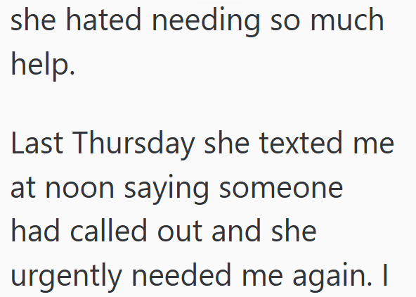 she hated needing so much help. Last Thursday she texted me at noon saying someone had called out and she urgently needed me again. I