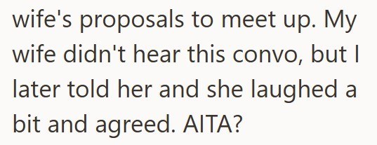 wife's proposals to meet up. My wife didn't hear this convo, but I later told her and she laughed a bit and agreed. AITA?