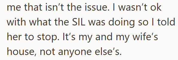 me that isn't the issue. I wasn't ok with what the SIL was doing so I told her to stop. It's my and my wife's house, not anyone else's.