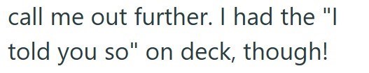 call me out further. I had the "I told you so" on deck, though!