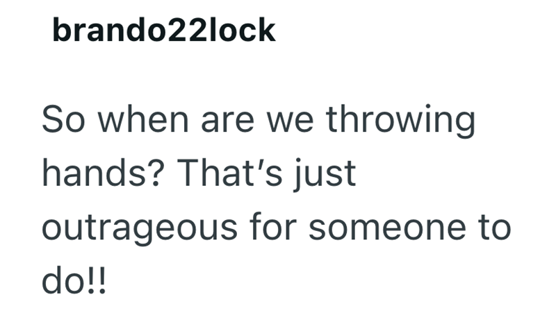 brando22lock So when are we throwing hands? That's just outrageous for someone to do!!