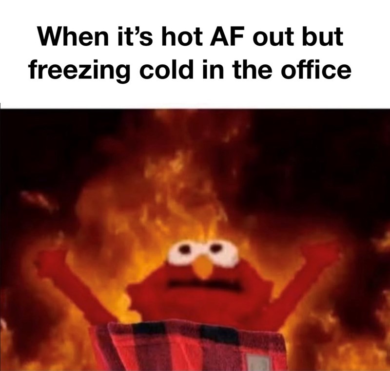 When it's hot AF out but freezing cold in the office