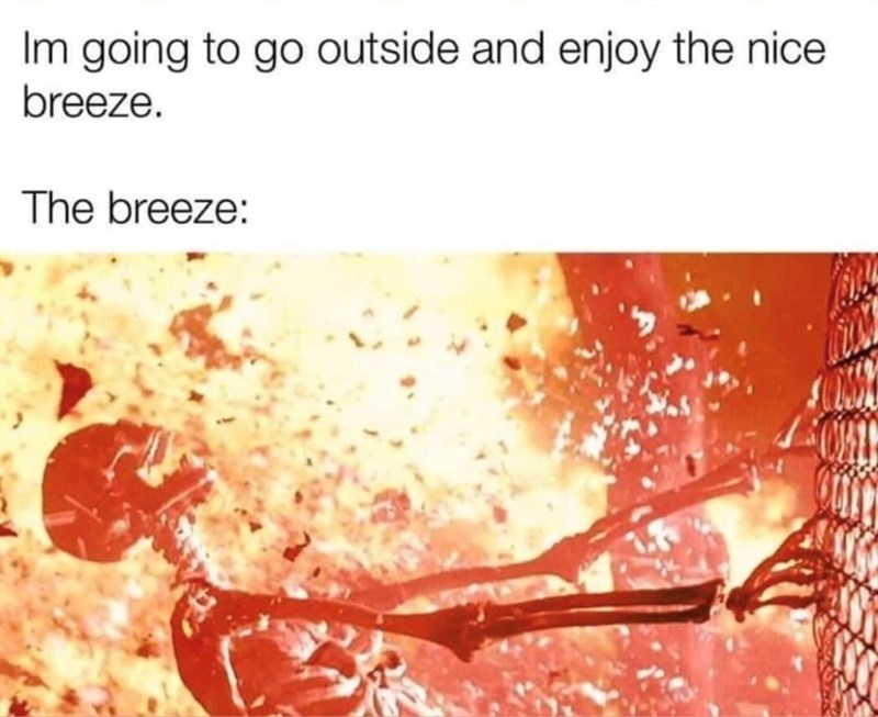 Im going to go outside and enjoy the nice. breeze. The breeze: