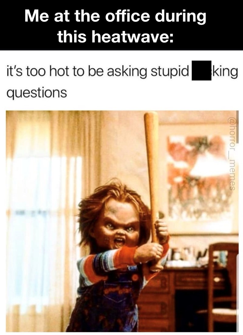 Me at the office during this heatwave: it's too hot to be asking stupid king questions @horror_memes