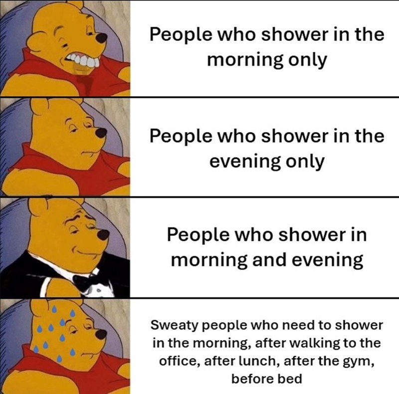 People who shower in the morning only People who shower in the evening only People who shower in morning and evening Sweaty people who need to shower in the morning, after walking to the office, after lunch, after the gym, before bed
