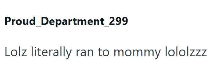 Proud Department_299 Lolz literally ran to mommy lololzzz