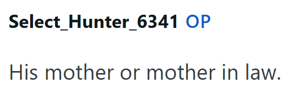 Select Hunter_6341 OP His mother or mother in law.