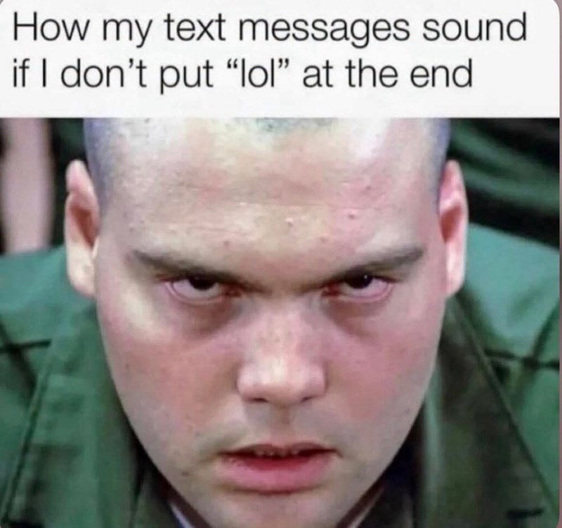 How my text messages sound if I don't put "lol" at the end