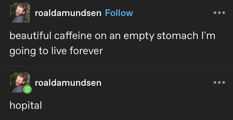 roaldamundsen Follow beautiful caffeine on an empty stomach I'm going to live forever roaldamundsen hopital